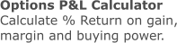 Options P&L Calculator Calculate % Return on gain, margin and buying power.